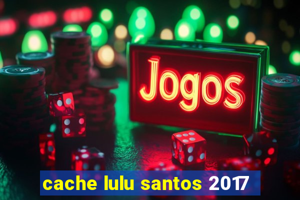 cache lulu santos 2017